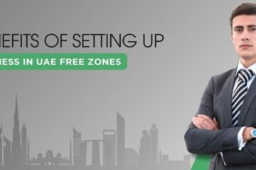 Top Benefits Of Setting Up A Business In UAE Free Zones