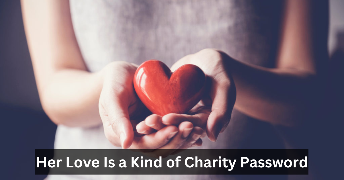 Her Love Is a Kind of Charity Password